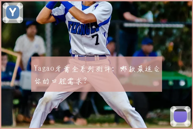 Yagao牙膏全系列测评：哪款最适合你的口腔需求？